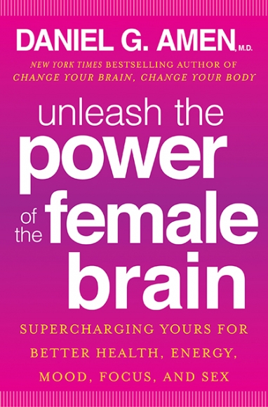 New Book by Dr. Daniel G. Amen: Unleash the Power of the Female Brain