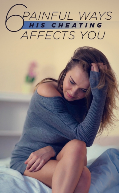 6 Painful Ways His Cheating Affects You