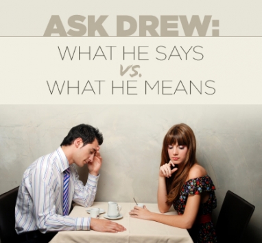 Ask Drew: What He Says vs. What He Means